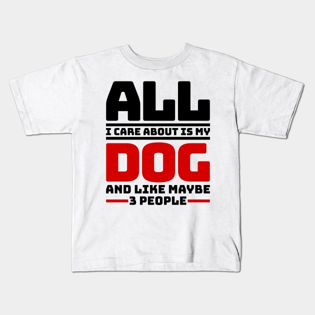 All I care about is my dog and like maybe 3 people Kids T-Shirt by colorsplash